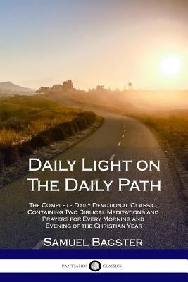 Daily Light on The Daily Path: The Complete Daily Devotional Classic, Containing Two Biblical Meditations and Prayers for Every Morning and Evening o Paperback Lulu.com