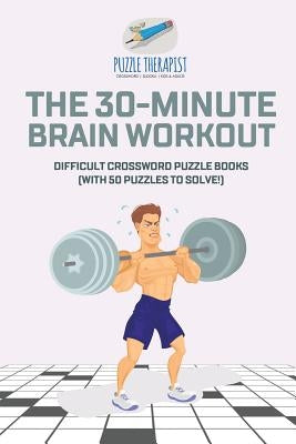 The 30-Minute Brain Workout Difficult Crossword Puzzle Books (with 50 puzzles to solve!) Paperback Puzzle Therapist