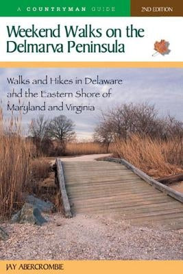 Weekend Walks on the Delmarva Peninsula: Walks and Hikes in Delaware and the Eastern Shore of Maryland and Virginia Paperback Countryman Press