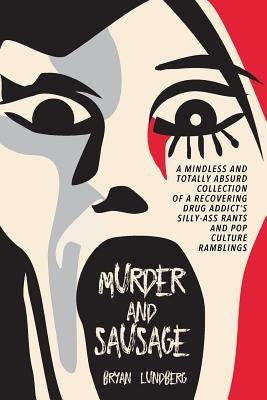 Murder and Sausage: A Mindless and Totally Absurd Collection of a Recovering Drug Addict's Silly-Ass Rants and Pop Culture Ramblings Paperback Outskirts Press