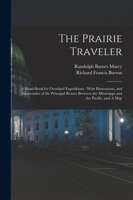 The Prairie Traveler: A Hand-book for Overland Expeditions: With Illustrations, and Intineraries of the Principal Routes Between the Mississ Paperback Legare Street Press