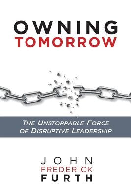 Owning Tomorrow: The Unstoppable Force of Disruptive Leadership Paperback Indie Books International