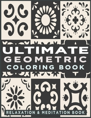 Ultimate Geometric Coloring Book: Adult Coloring Book with 78 Designs, Patterns & Abstract based on Japanese ornament and Arabical for Relaxation, Ins Paperback Independently Published