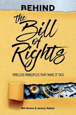 Behind the Bill of Rights: Timeless Principles that Make it Tick Paperback National Center for Constitutional Studies