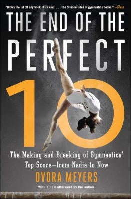 The End of the Perfect 10: The Making and Breaking of Gymnastics' Top Score --From Nadia to Now Paperback Atria Books