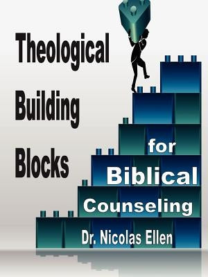Theological Building Blocks for Biblical Counseling Expository Counseling Center