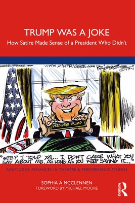 Trump Was a Joke: How Satire Made Sense of a President Who Didn't Paperback Routledge