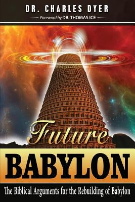 Future Babylon: The Biblical Arguments for Rebuilding Babylon Paperback Dispensational Publishing House