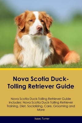 Nova Scotia Duck-Tolling Retriever Guide Nova Scotia Duck-Tolling Retriever Guide Includes: Nova Scotia Duck-Tolling Retriever Training, Diet, Sociali Paperback Desert Thrust Ltd