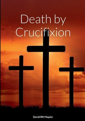 Death by Crucifixion Paperback Lulu.com