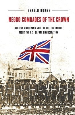 Negro Comrades of the Crown: African Americans and the British Empire Fight the U.S. Before Emancipation Paperback New York University Press