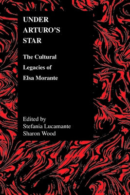 Under Arturo's Star: The Cultural Legacies of Elsa Morante Paperback Purdue University Press