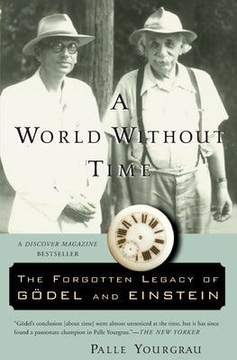 A World Without Time: The Forgotten Legacy of Godel and Einstein Paperback Basic Books