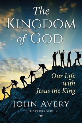 The Kingdom of God: Our life with Jesus the King Paperback John Avery