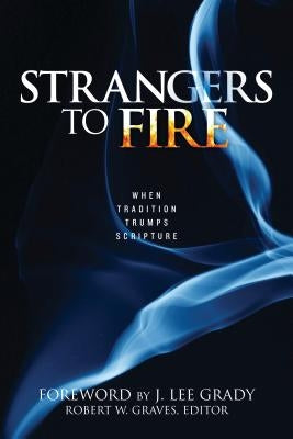 Strangers to Fire: When Tradition Trumps Scripture Harrison House