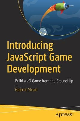 Introducing JavaScript Game Development: Build a 2D Game from the Ground Up Paperback Apress