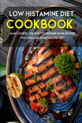 Low Histamine Diet: MAIN COURSE - 60+ Easy to prepare home recipes for a balanced and healthy diet Paperback Independently Published