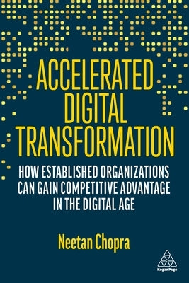 Accelerated Digital Transformation: How Established Organizations Can Gain Competitive Advantage in the Digital Age Paperback Kogan Page