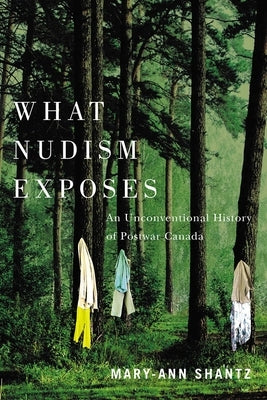 What Nudism Exposes: An Unconventional History of Postwar Canada Paperback University of British Columbia Press
