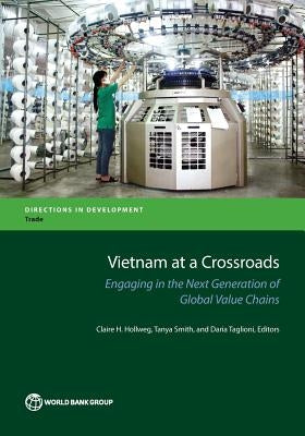 Vietnam at a Crossroads: Engaging in the Next Generation of Global Value Chains Paperback World Bank Publications