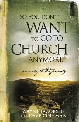 So You Don't Want to Go to Church Anymore: An Unexpected Journey Paperback Windblown Media