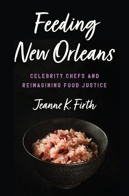 Feeding New Orleans: Celebrity Chefs and Reimagining Food Justice Paperback University of North Carolina Press