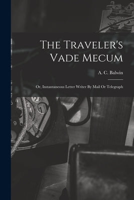 The Traveler's Vade Mecum: Or, Instantaneous Letter Writer By Mail Or Telegraph Paperback Legare Street Press