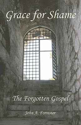 Grace for Shame: The Forgotten Gospel Paperback Pastor's Attic Press