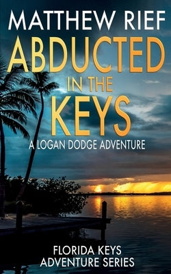 Abducted in the Keys: A Logan Dodge Adventure (Florida Keys Adventure Series Book 9) Paperback Independently Published