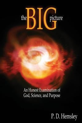 The Big Picture: An Honest Examination of God, Science, and Purpose Paperback Electio Publishing