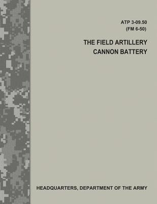 The Field Artillery Cannon Battery (ATP 3-09.50 / FM 6-50) Paperback Createspace Independent Publishing Platform