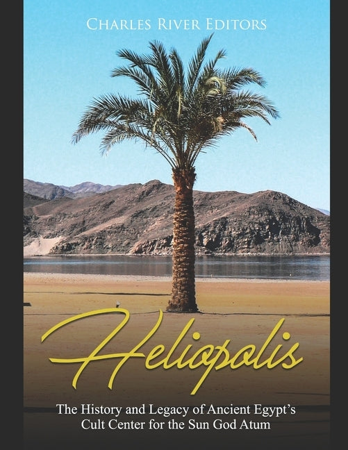 Heliopolis: The History and Legacy of Ancient Egypt's Cult Center for the Sun God Atum Paperback Independently Published