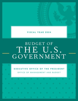 Budget of the U.S. Government, Fiscal Year 2024 Paperback Bernan Press