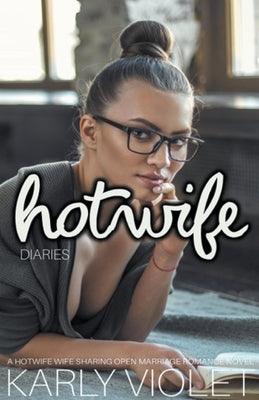 Hotwife Diaries - A Hotwife Wife Sharing Open Marriage Romance Novel Paperback Karly Violet