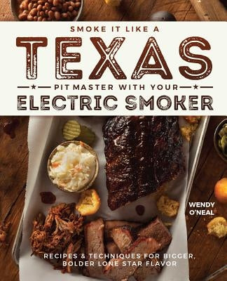 Smoke It Like a Texas Pit Master with Your Electric Smoker: Recipes and Techniques for Bigger, Bolder Lone Star Flavor Paperback Bookpack Inc