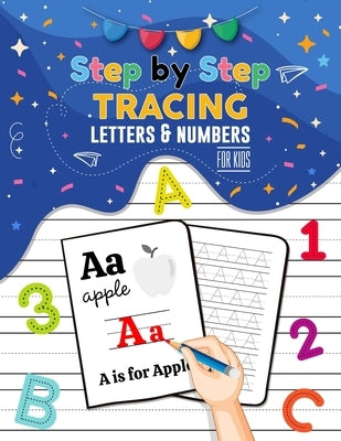 Step By Step Tracing Letters and Numbers for Kids - ABC Tracing Books for Toddlers, Practise Workbook for Baby, Homeschool Supplies: Tracing Alphabet, Paperback Independently Published