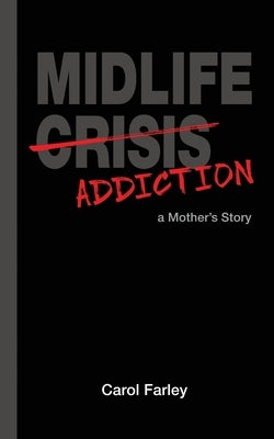Midlife Addiction: a Mother's Story by Farley, Carol
