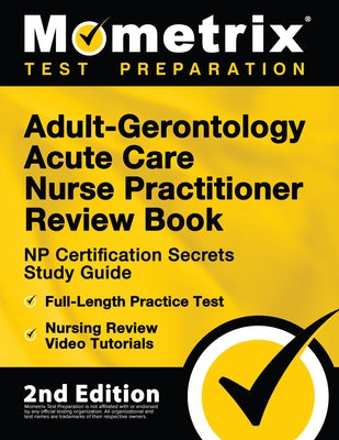Adult-Gerontology Acute Care Nurse Practitioner Review Book - NP Certification Secrets Study Guide, Full-Length Practice Test, Nursing Review Video Tu Paperback Mometrix Media LLC