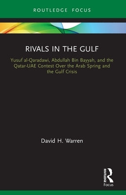 Rivals in the Gulf: Yusuf Al-Qaradawi, Abdullah Bin Bayyah, and the Qatar-Uae Contest Over the Arab Spring and the Gulf Crisis Paperback Routledge