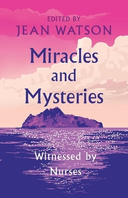 Miracles and Mysteries: Witnessed by Nurses Paperback Watson Caring Science Institute