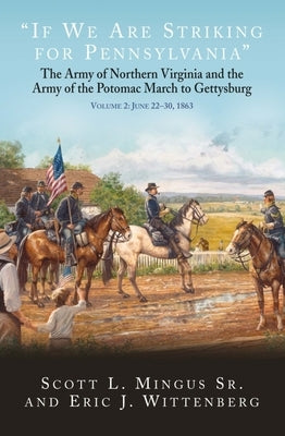 If We Are Striking for Pennsylvania: The Army of Northern Virginia and the Army of the Potomac March to Gettysburg. Volume 2: June 22-30, 1863 by Mingus, Scott L.