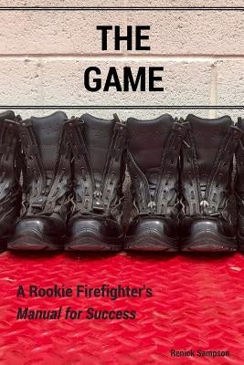 The Game: A Rookie Firefighter's Manual For Success Paperback 2020 Publishing