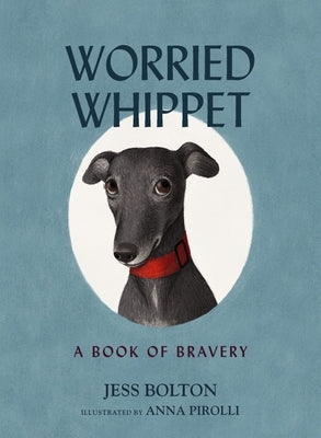 Worried Whippet: A Book of Bravery (for Adults and Kids Struggling with Anxiety) by Bolton, Jess