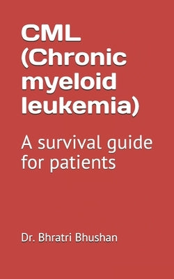 CML (Chronic myeloid leukemia): A survival guide for patients Paperback Independently Published