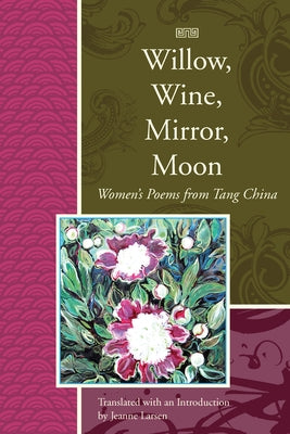 Willow, Wine, Mirror, Moon: Women's Poems from Tang China Paperback BOA Editions