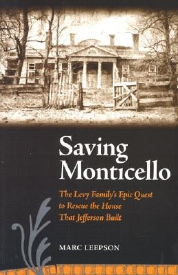 Saving Monticello: The Levy Family's Epic Quest to Rescue the House That Jefferson Built Paperback University of Virginia Press