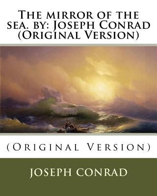 The mirror of the sea. by: Joseph Conrad (Original Version) Paperback Createspace Independent Publishing Platform