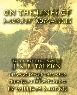 On the Lines of Morris' Romances: Two Books That Inspired J. R. R. Tolkien-The Wood Beyond the World and the Well at the World's End Paperback Inkling Books