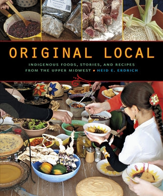 Paperback of "Original Local" by Minnesota Historical Society Press featuring indigenous foods, stories, and recipes from the Upper Midwest.