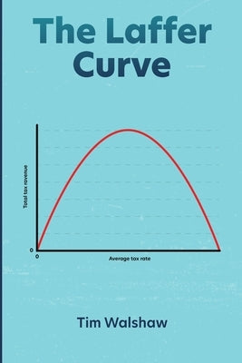The Laffer Curve by Walshaw, Tim